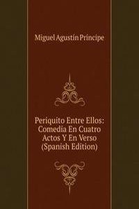 Periquito Entre Ellos: Comedia En Cuatro Actos Y En Verso (Spanish Edition)