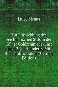 Zur Entwicklung des zeichnerischen Stils in der Colner Goldschmiedekunst des 12. Jahrhunderts. Mit 10 Lichtdrucktafeln (German Edition)