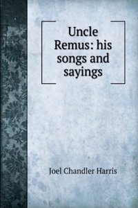 Uncle Remus,: His Songs and His Sayings;