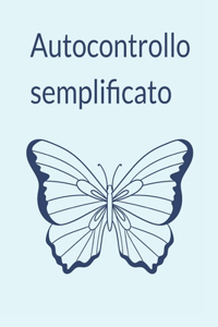 Autocontrollo semplificato: Una breve guida alla forza di volontà, alla consapevolezza e alle abitudini sane