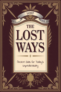 lost ways, Ancient Skills for Today's Unpredictability