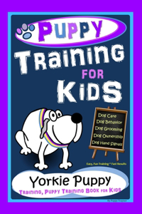 Puppy Training for Kids, Dog Care, Dog Behavior, Dog Grooming, Dog Ownership, Dog Hand Signals, Easy, Fun Training * Fast Results, Yorkie Puppy Training, Puppy Training Book for Kids