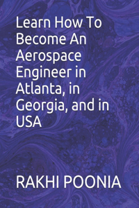 Learn How To Become An Aerospace Engineer in Atlanta, in Georgia, and in USA