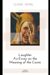 Laughter An Essay on the Meaning of the Comic