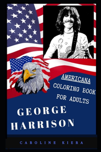 George Harrison Americana Coloring Book for Adults: Patriotic and Americana Artbook, Great Stress Relief Designs and Relaxation Patterns Adult Coloring Book