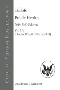 Code of Federal Regulations Title 42 Public Health 2019-2020 Edition Volume 3/6 [§Chapter IV §400.200 - 411.54]