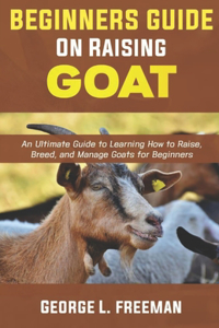 Beginners Guide to Raising Goats