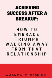 Achieving Success after a Breakup