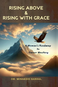 Rising Above and Rising with Grace: A Woman's Roadmap to Career Mastery