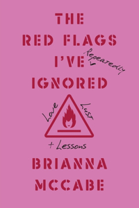 Red Flags I've (Repeatedly) Ignored: Love, Lust, + Lessons