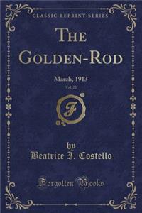 The Golden-Rod, Vol. 22: March, 1913 (Classic Reprint)