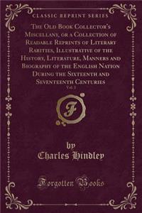 The Old Book Collector's Miscellany, or a Collection of Readable Reprints of Literary Rarities, Illustrative of the History, Literature, Manners and Biography of the English Nation During the Sixteenth and Seventeenth Centuries, Vol. 3 (Classic Rep