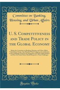 U. S. Competitiveness and Trade Policy in the Global Economy: Before the Committee on Banking, Housing, and Urban Affairs, United States Senate, One Hundred Third Congress, Second Session on the Challenges Posed by the Integration of World Capital