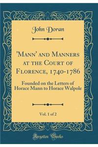 'mann' and Manners at the Court of Florence, 1740-1786, Vol. 1 of 2: Founded on the Letters of Horace Mann to Horace Walpole (Classic Reprint)