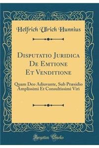 Disputatio Juridica de Emtione Et Venditione: Quam Deo Adiuvante, Sub PrÃ¦sidio Amplissimi Et Consultissimi Viri (Classic Reprint)