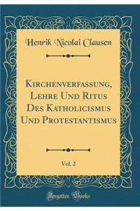 Kirchenverfassung, Lehre Und Ritus Des Katholicismus Und Protestantismus, Vol. 2 (Classic Reprint)
