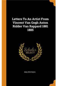 Letters to an Artist from Vincent Van Gogh Anton Ridder Van Rappard 1881 1885