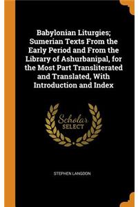 Babylonian Liturgies; Sumerian Texts from the Early Period and from the Library of Ashurbanipal, for the Most Part Transliterated and Translated, with Introduction and Index