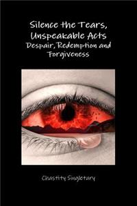 Silence the Tears, Unspeakable Acts Despair, Redemption and Forgiveness