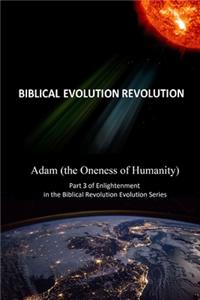 Adam (the Oneness of Humanity) Part 3 of Enlightenment in the Biblical Evolution Revolution Series