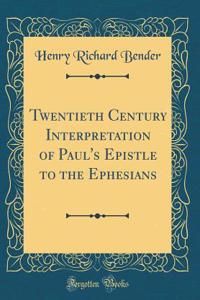Twentieth Century Interpretation of Paul's Epistle to the Ephesians (Classic Reprint)