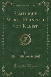 Sämtliche Werke Heinrich Von Kleist (Classic Reprint)