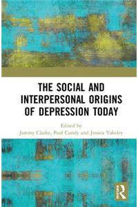 The Social and Interpersonal Origins of Depression Today