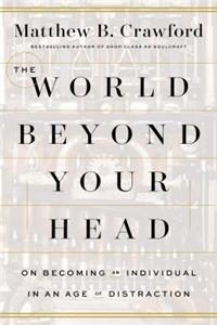 The World Beyond Your Head: On Becoming an Individual in an Age of Distraction