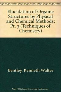 Elucidation of Organic Structures by Physical and Chemical Methods: Pt. 3 (Techniques of Chemistry)