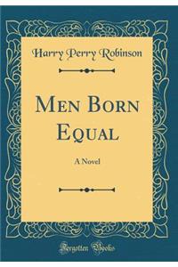 Men Born Equal: A Novel (Classic Reprint)