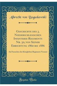 Geschichte Des 3. Niederschlesischen Infanterie-Regiments NR. 50, Von Seiner Errichtung 1860 Bis 1886: Auf Ansuchen Des Koniglichen Regiments Versasst (Classic Reprint)