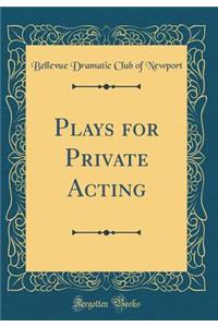 Plays for Private Acting (Classic Reprint)