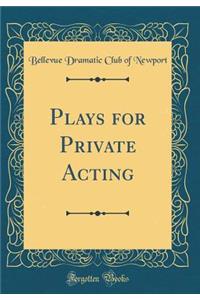 Plays for Private Acting (Classic Reprint)