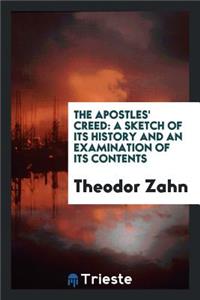 The Apostles' Creed: A Sketch of Its History and an Examination of Its Contents