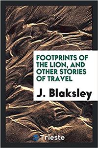 Footprints of the Lion, and Other Stories of Travel