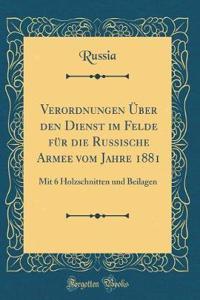 Verordnungen Über den Dienst im Felde für die Russische Armee vom Jahre 1881: Mit 6 Holzschnitten und Beilagen (Classic Reprint)