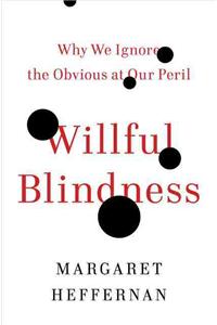 Willful Blindness: Why We Ignore the Obvious at Our Peril