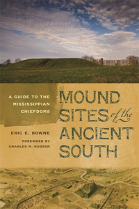 Mound Sites of the Ancient South: A Guide to the Mississippian Chiefdoms