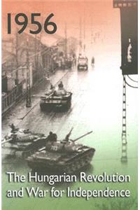 1956: The Hungarian Revolution and War for Independence: The Hungarian Revolution and War For Independence