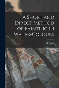 Short and Direct Method of Painting in Water-colours