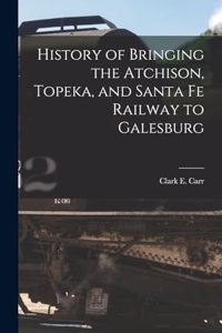 History of Bringing the Atchison, Topeka, and Santa Fe Railway to Galesburg