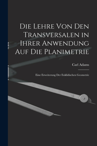 Die Lehre Von Den Transversalen in Ihrer Anwendung Auf Die Planimetrie