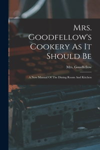 Mrs. Goodfellow's Cookery As It Should Be