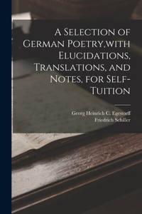 Selection of German Poetry, with Elucidations, Translations, and Notes, for Self-Tuition