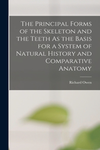 Principal Forms of the Skeleton and the Teeth As the Basis for a System of Natural History and Comparative Anatomy