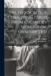 Hypocrite, A Comedy, Altered From C. Cibber's Non-juror. Oxberry's Ed