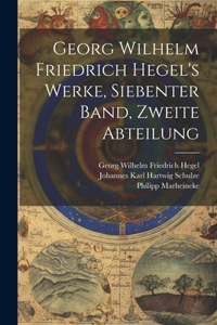 Georg Wilhelm Friedrich Hegel's Werke, Siebenter Band, Zweite Abteilung