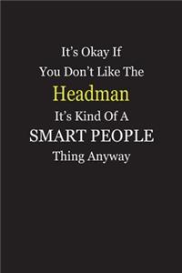 It's Okay If You Don't Like The Headman It's Kind Of A Smart People Thing Anyway