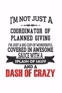 I'm Not Just A Coordinator of Planned Giving I'm Just A Big Cup Of Wonderful Covered In Awesome Sauce With A Splash Of Sassy And A Dash Of Crazy