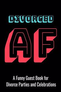 DIVORCED AF A Funny Guest Book for Divorce Parties and Celebrations